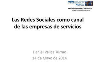 Las Redes Sociales como canal
de las empresas de servicios
Daniel Vallés Turmo
14 de Mayo de 2014
Emprendedores y Empresas
Instalaciones y asesoramiento
 