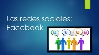 Las redes sociales:
Facebook
 