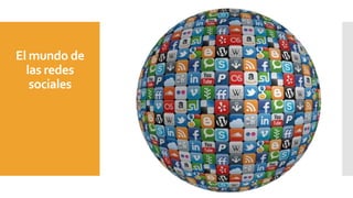 El mundo de
las redes
sociales
 