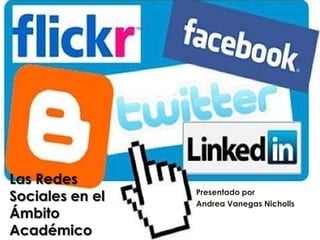 Las Redes
Sociales en el   Presentado por
                 Andrea Vanegas Nicholls
Ámbito
Académico
 