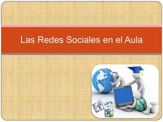 Las Redes Sociales en el Aula
 