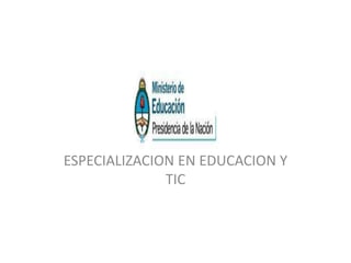 ESPECIALIZACION EN EDUCACION Y
              TIC
 