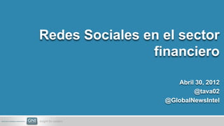 Redes Sociales en el sector
                financiero

                     Abril 30, 2012
                          @tava02
                  @GlobalNewsIntel
 