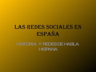 LAS REDES SOCIALES EN ESPAÑA HISTORIA  Y REDES DE HABLA  HISPANA 