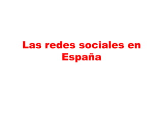 Las redes sociales en
España
 