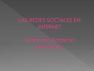 LAS REDES SOCIALES EN INTERNETAlejandro Robledo Fernández  
