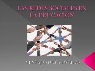 LAS REDES SOCIALES EN LA EDUCACIÓN VENTAJAS DE LAS WEB 2.0 