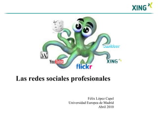 Las redes sociales profesionales  Félix López Capel Universidad Europea de Madrid Abril 2010 
