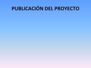 PUBLICACIÓN DEL PROYECTO
 