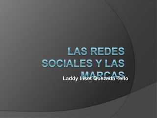 Las Redes Sociales y las Marcas LaddyLiset Quezada Tello 
