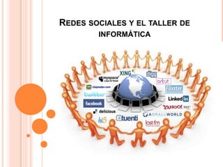 REDES SOCIALES Y EL TALLER DE
        INFORMÁTICA
 