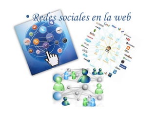 • Redes sociales en la web
 