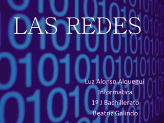 LAS REDES Luz Alonso Alquegui  Informática 1º J Bachillerato Beatriz Galindo 