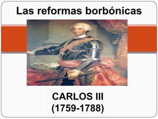 Las reformas borbónicas

CARLOS III
(1759-1788)

 