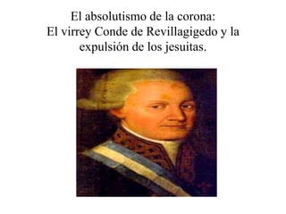 El absolutismo de la corona:
El virrey Conde de Revillagigedo y la
expulsión de los jesuitas.
 