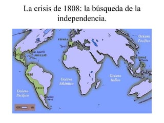 La crisis de 1808: la búsqueda de la
independencia.
 