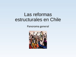 Las reformas
estructurales en Chile
Panorama general
 