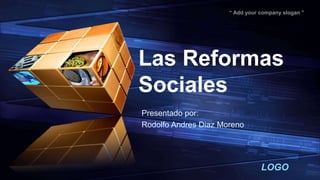 LOGO
“ Add your company slogan ”
Las Reformas
Sociales
Presentado por:
Rodolfo Andres Diaz Moreno
 