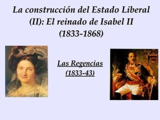 La construcción del Estado Liberal (II): El reinado de Isabel II (1833-1868) Las Regencias (1833-43) 