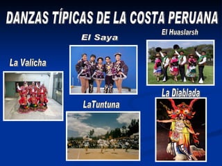 DANZAS TÍPICAS DE LA COSTA PERUANA La Valicha El Saya El Huaslarsh LaTuntuna La Diablada 
