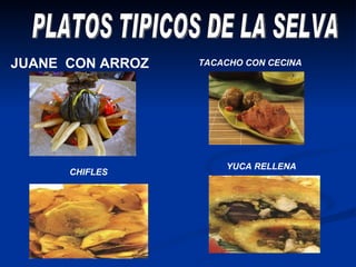 JUANE  CON ARROZ PLATOS TIPICOS DE LA SELVA TACACHO CON CECINA YUCA RELLENA CHIFLES 