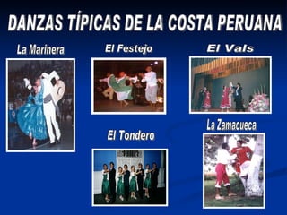 DANZAS TÍPICAS DE LA COSTA PERUANA La Marinera El Festejo El Vals El Tondero La Zamacueca 