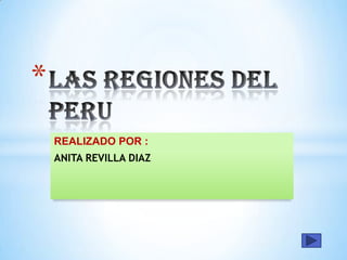 LAS REGIONES DEL PERU REALIZADO POR : ANITA REVILLA DIAZ 