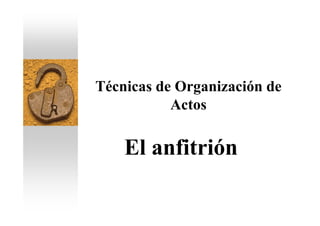 Técnicas de Organización de
           Actos

    El anfitrión
 