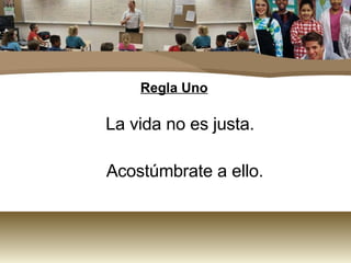 Regla Uno La vida no es justa.  Acostúmbrate a ello. 