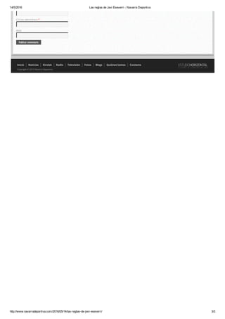 14/5/2016 Las reglas de Javi Eseverri ­ Navarra Deportiva
http://www.navarradeportiva.com/2016/05/14/las­reglas­de­javi­eseverri/ 3/3
Inicio Noticias Kirolak Radio Televisión Fotos Blogs Quiénes Somos Contacto
Copyright © 2013 Navarra Deportiva.
Correo electrónico *
Web
Publicar comentario
 