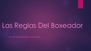 Las Reglas Del Boxeador
BY: ILOVEHARRYESTILO (WATTPAD)
 