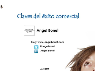 Claves del éxito comercial

         Angel Bonet


     Blog: www. angelbonet.com
           @angelbonet
            Angel Bonet




            Abril 2011
 