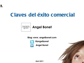 Claves del éxito comercial Abril 2011 Angel Bonet Blog: www. angelbonet.com @angelbonet Angel Bonet 