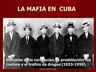 LA MAFIA EN  CUBA <ul><li>Historias de la corrupción, la prostitución, los casinos y el trafico de drogas (1933-1959). </l...