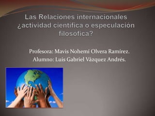Profesora: Mavis Nohemí Olvera Ramírez.
 Alumno: Luis Gabriel Vázquez Andrés.
 