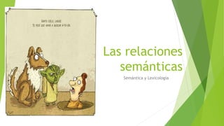 Las relaciones
semánticas
Semántica y Lexicología
 