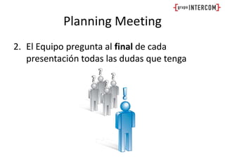 Planning MeetingEl Equipo pregunta al final de cada presentación todas las dudas que tenga