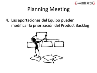 Planning MeetingLas aportaciones del Equipo pueden modificar la priorización del ProductBacklog