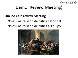 Demo (Review Meeting)Qué no es la review Meeting	No es una reunión de crítica del SprintNo es una reunión de crítica al Equipo