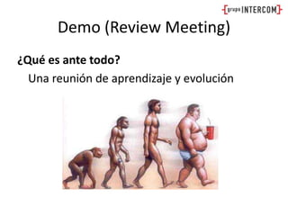 Demo (Review Meeting)¿Qué es ante todo?	Una reunión de aprendizaje y evolución