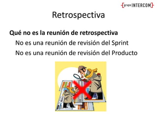 RetrospectivaQué no es la reunión de retrospectivaNo es una reunión de revisión del SprintNo es una reunión de revisión del Producto