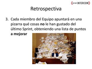 RetrospectivaCada miembro del Equipo apuntará en una pizarra qué cosas no le han gustado del último Sprint, obteniendo una lista de puntos a mejorar