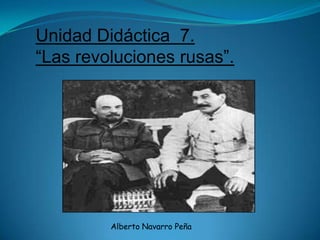 Unidad Didáctica 7.
“Las revoluciones rusas”.




         Alberto Navarro Peña
 