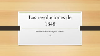 Las revoluciones de
1848
Maria Gabriela rodriguez serrano
8
 