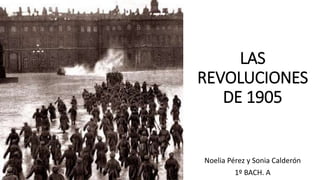 LAS
REVOLUCIONES
DE 1905

Noelia Pérez y Sonia Calderón
1º BACH. A

 