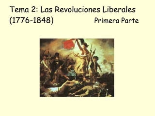 Tema 2: Las Revoluciones Liberales (1776-1848 )  Primera Parte 