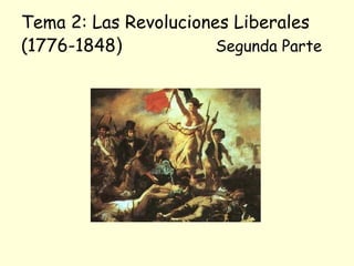Tema 2: Las Revoluciones Liberales
(1776-1848) Segunda Parte
 