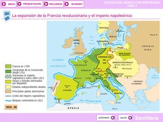 HISTORIA DEL MUNDO CONTEMPORÁNEO
TEMA 3
RECURSOS INTERNETPRESENTACIÓN
Santillana
INICIO
SALIRSALIRANTERIORANTERIOR
La expansión de la Francia revolucionaria y el imperio napoleónico
DOC. 20DOC. 20
 