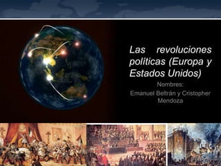 Las revoluciones 
políticas (Europa y 
Estados Unidos) 
Nombres: 
Emanuel Beltrán y Cristopher 
Mendoza 
 