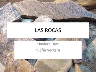 LAS ROCAS
•Javiera Díaz
•Sofía Vergara
 